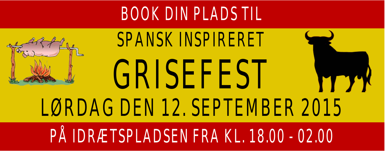BOOK DIN PLADS TIL SPANSK INSPIRERET GRISEFEST GRISEFEST LØRDAG DEN 12. SEPTEMBER 2015 PÅ IDRÆTSPLADSEN FRA KL. 18.00 - 02.00